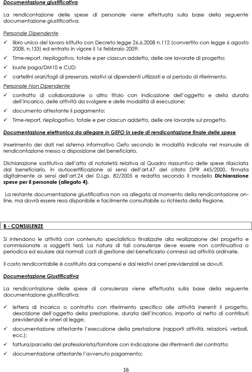 133) ed entrato in vigore il 16 febbraio 2009; Time-report, riepilogativo, totale e per ciascun addetto, delle ore lavorate di progetto; buste paga/dm10 e CUD; cartellini orari/fogli di presenza,