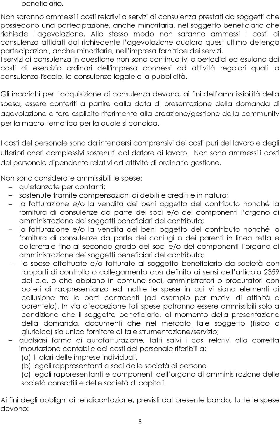 Allo stesso modo non saranno ammessi i costi di consulenza affidati dal richiedente l agevolazione qualora quest ultimo detenga partecipazioni, anche minoritarie, nell impresa fornitrice dei servizi.