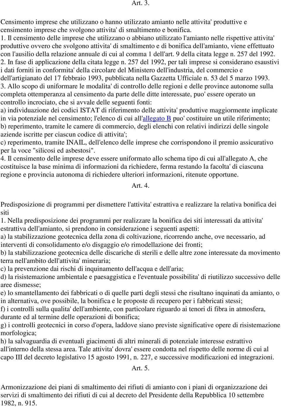 effettuato con l'ausilio della relazione annuale di cui al comma 1 dell'art. 9 della citata legge n. 257 del 1992. 2. In fase di applicazione della citata legge n.