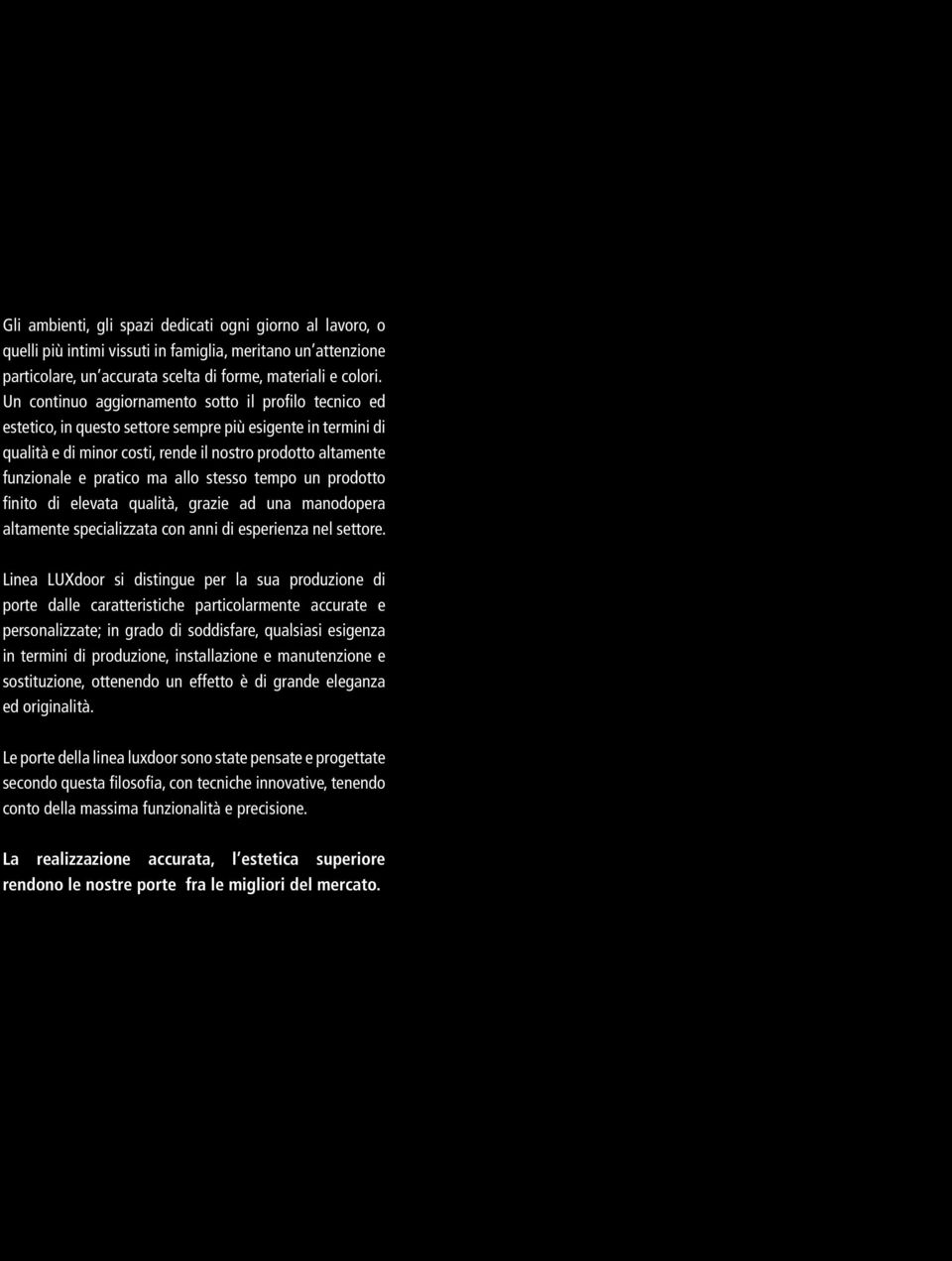 ma allo stesso tempo un prodotto finito di elevata qualità, grazie ad una manodopera altamente specializzata con anni di esperienza nel settore.