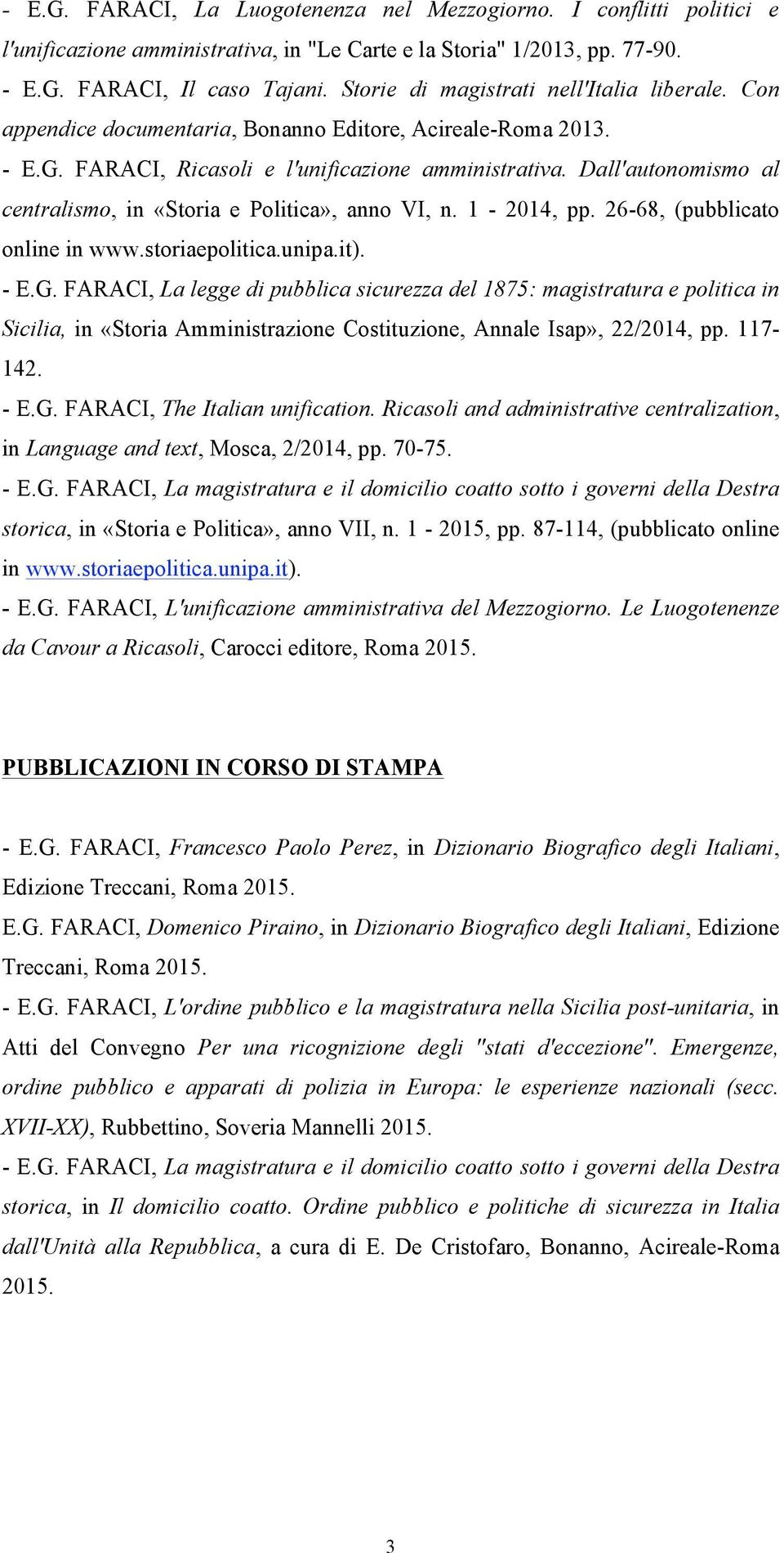 Dall'autonomismo al centralismo, in «Storia e Politica», anno VI, n. 1-2014, pp. 26-68, (pubblicato online in www.storiaepolitica.unipa.it). - E.G.