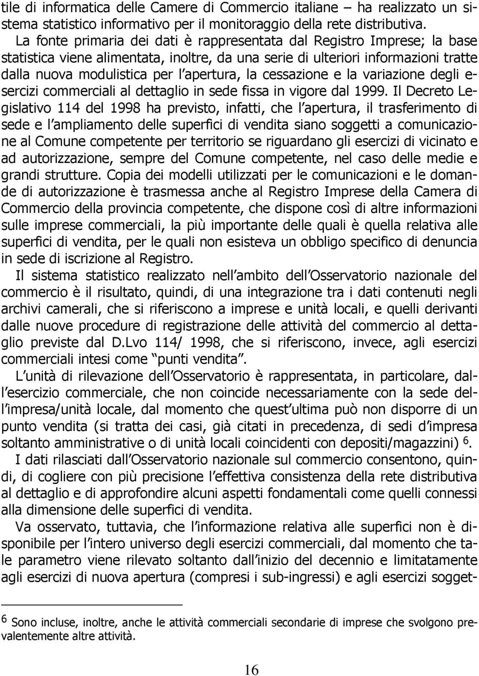 cessazione e la variazione degli e- sercizi commerciali al dettaglio in sede fissa in vigore dal 1999.