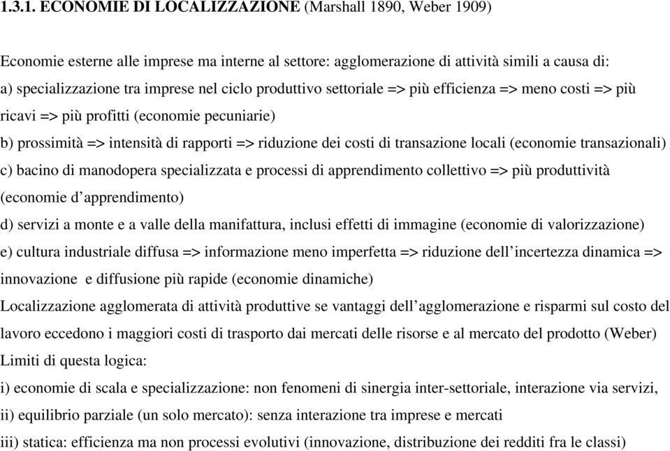 (economie transazionali) c) bacino di manodopera specializzata e processi di apprendimento collettivo => più produttività (economie d apprendimento) d) servizi a monte e a valle della manifattura,