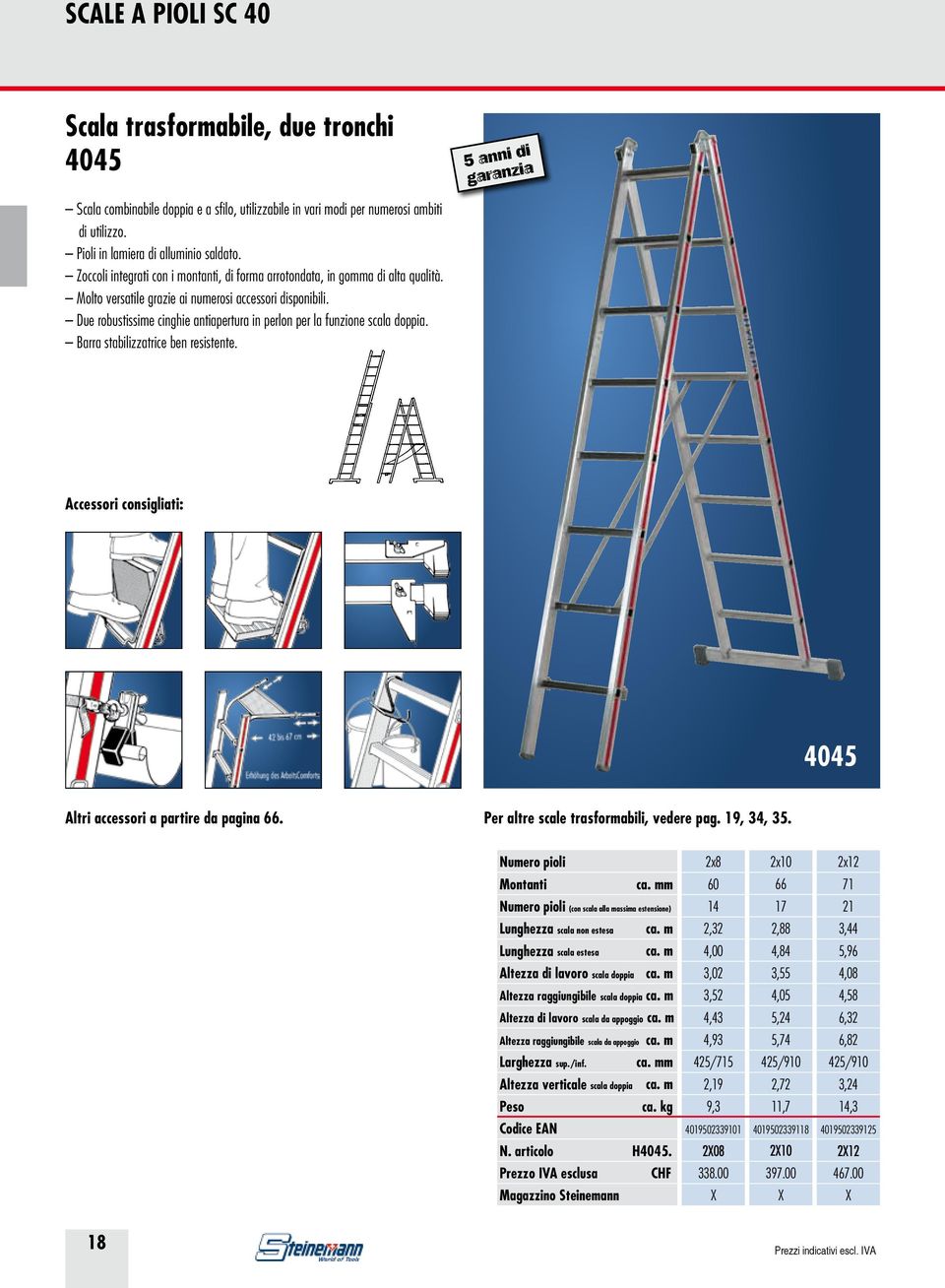 Due robustissime cinghie antiapertura in perlon per la funzione scala doppia. Barra stabilizzatrice ben resistente. Accessori consigliati: 4045 Altri accessori a partire da pagina 66.