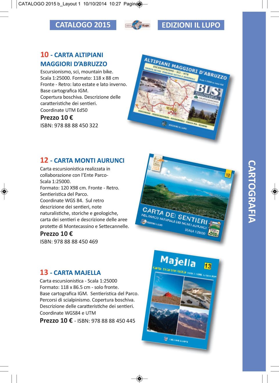 Coordinate UTM Ed50 Prezzo 10 ISBN: 978 88 88 450 322 12 - CARTA MONTI AURUNCI Carta escursionistica realizzata in collaborazione con l Ente Parco- Scala 1:25000. Formato: 120 X98 cm. Fronte - Retro.
