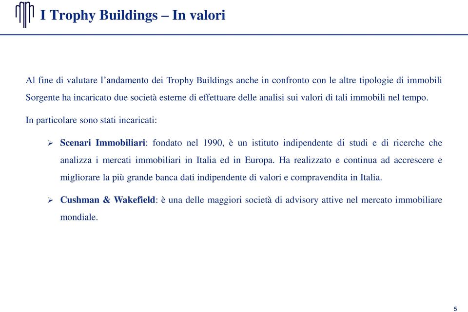 In particolare sono stati incaricati: Scenari Immobiliari: fondato nel 1990, è un istituto indipendente di studi e di ricerche che analizza i mercati immobiliari in