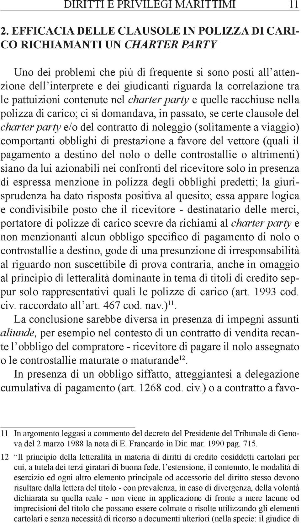 correlazione tra le pattuizioni contenute nel charter party e quelle racchiuse nella polizza di carico; ci si domandava, in passato, se certe clausole del charter party e/o del contratto di noleggio