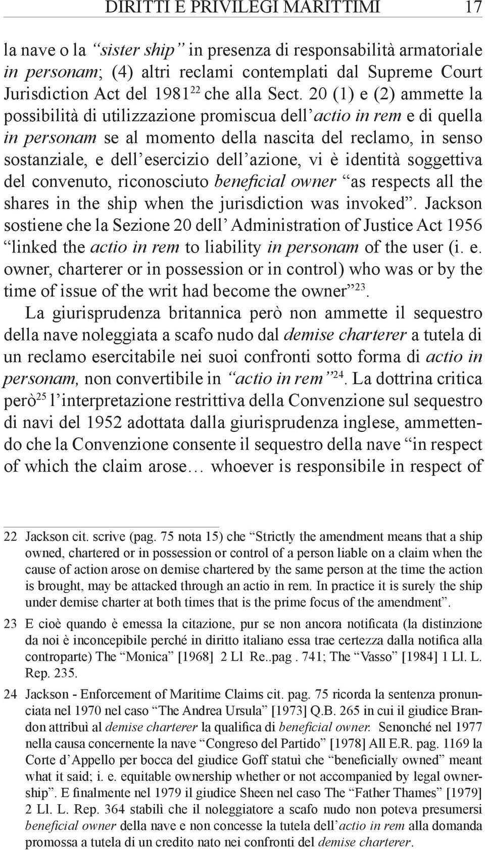 azione, vi è identità soggettiva del convenuto, riconosciuto beneficial owner as respects all the shares in the ship when the jurisdiction was invoked.