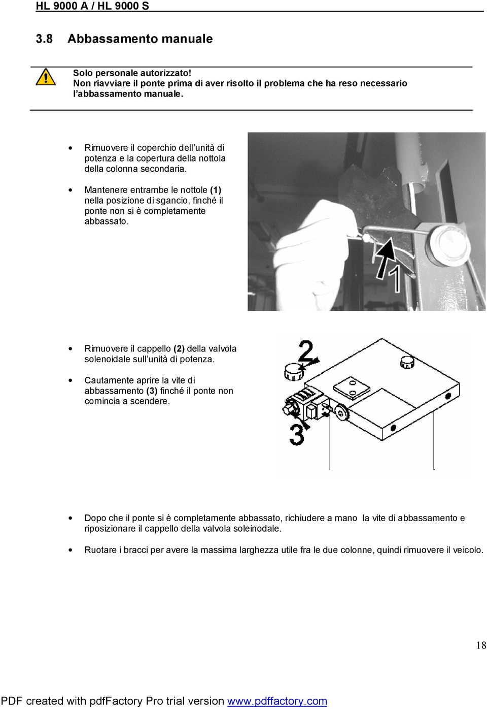 Mantenere entrambe le nottole (1) nella posizione di sgancio, finché il ponte non si è completamente abbassato. Rimuovere il cappello (2) della valvola solenoidale sull unità di potenza.