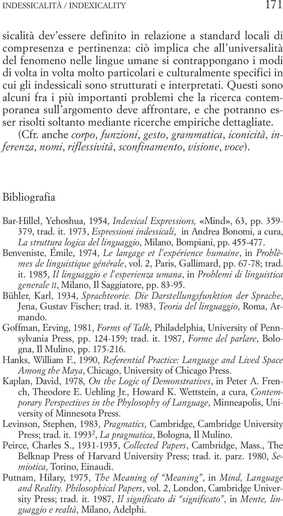 Questi sono alcuni fra i più importanti problemi che la ricerca contemporanea sull argomento deve affrontare, e che potranno esser risolti soltanto mediante ricerche empiriche dettagliate. (Cfr.