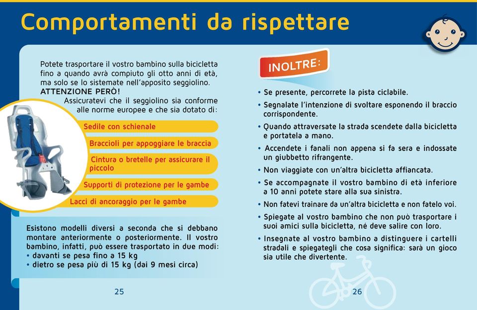 protezione per le gambe Lacci di ancoraggio per le gambe Esistono modelli diversi a seconda che si debbano montare anteriormente o posteriormente.