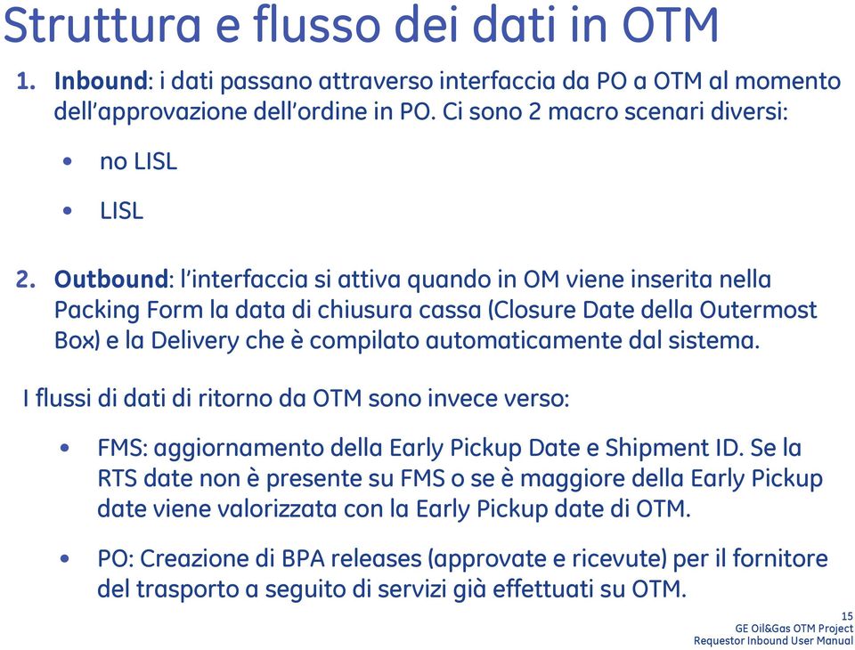 Outbound: l interfaccia si attiva quando in OM viene inserita nella Packing Form la data di chiusura cassa (Closure Date della Outermost Box) e la Delivery che è compilato automaticamente dal