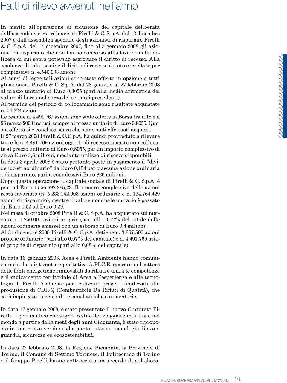 del 14 dicembre 2007, fino al 5 gennaio 2008 gli azionisti di risparmio che non hanno concorso all adozione della delibera di cui sopra potevano esercitare il diritto di recesso.