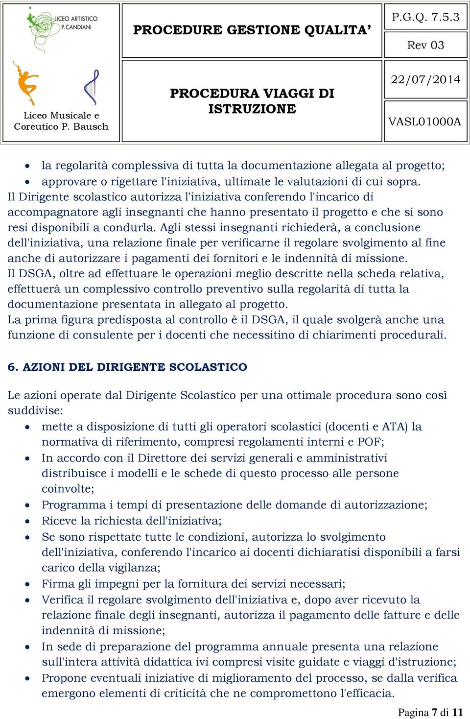 Agli stessi insegnanti richiederà, a conclusione dell'iniziativa, una relazione finale per verificarne il regolare svolgimento al fine anche di autorizzare i pagamenti dei fornitori e le indennità di