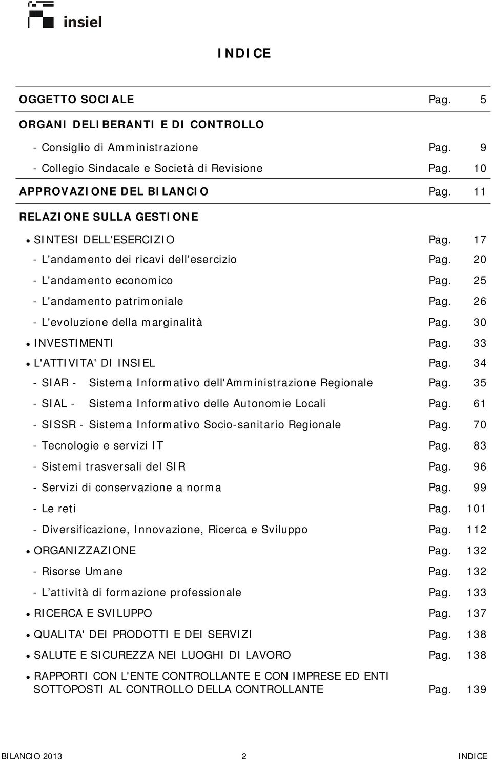 30 INVESTIMENTI Pag. 33 L'ATTIVITA' DI INSIEL Pag. 34 - SIAR - Sistema Informativo dell'amministrazione Regionale Pag. 35 - SIAL - Sistema Informativo delle Autonomie Locali Pag.