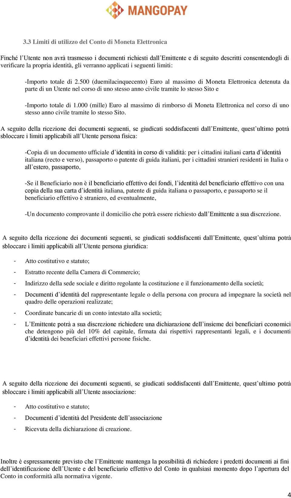 500 (duemilacinquecento) Euro al massimo di Moneta Elettronica detenuta da parte di un Utente nel corso di uno stesso anno civile tramite lo stesso Sito e -Importo totale di 1.