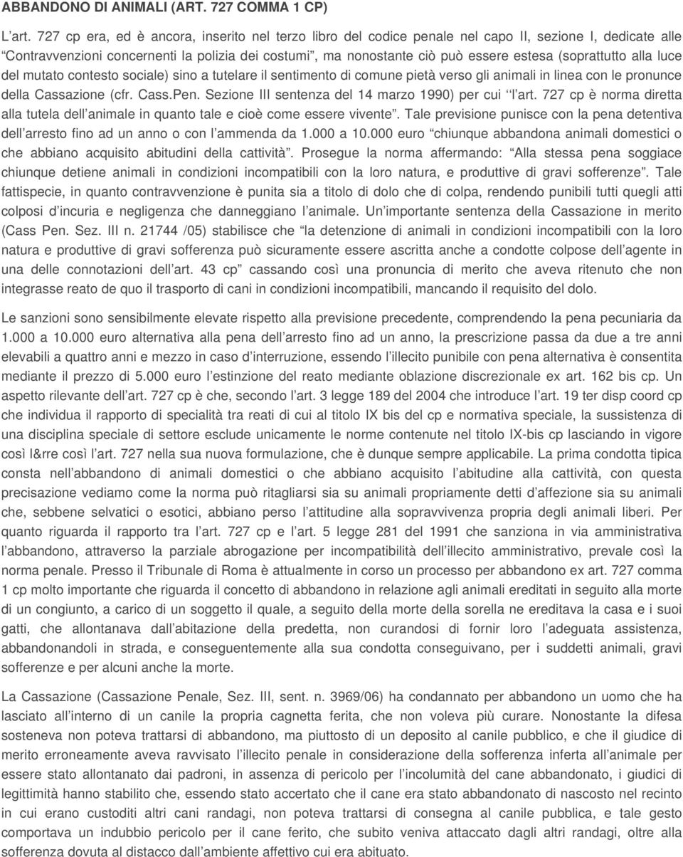 (soprattutto alla luce del mutato contesto sociale) sino a tutelare il sentimento di comune pietà verso gli animali in linea con le pronunce della Cassazione (cfr. Cass.Pen.