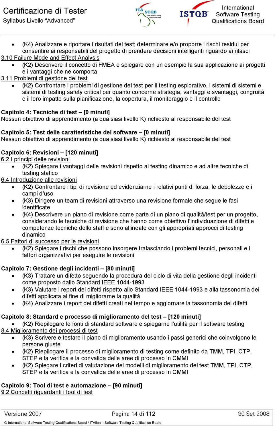 11 Problemi di gestione del test (K2) Confrontare i problemi di gestione del test per il testing esplorativo, i sistemi di sistemi e sistemi di testing safety critical per quanto concerne strategia,