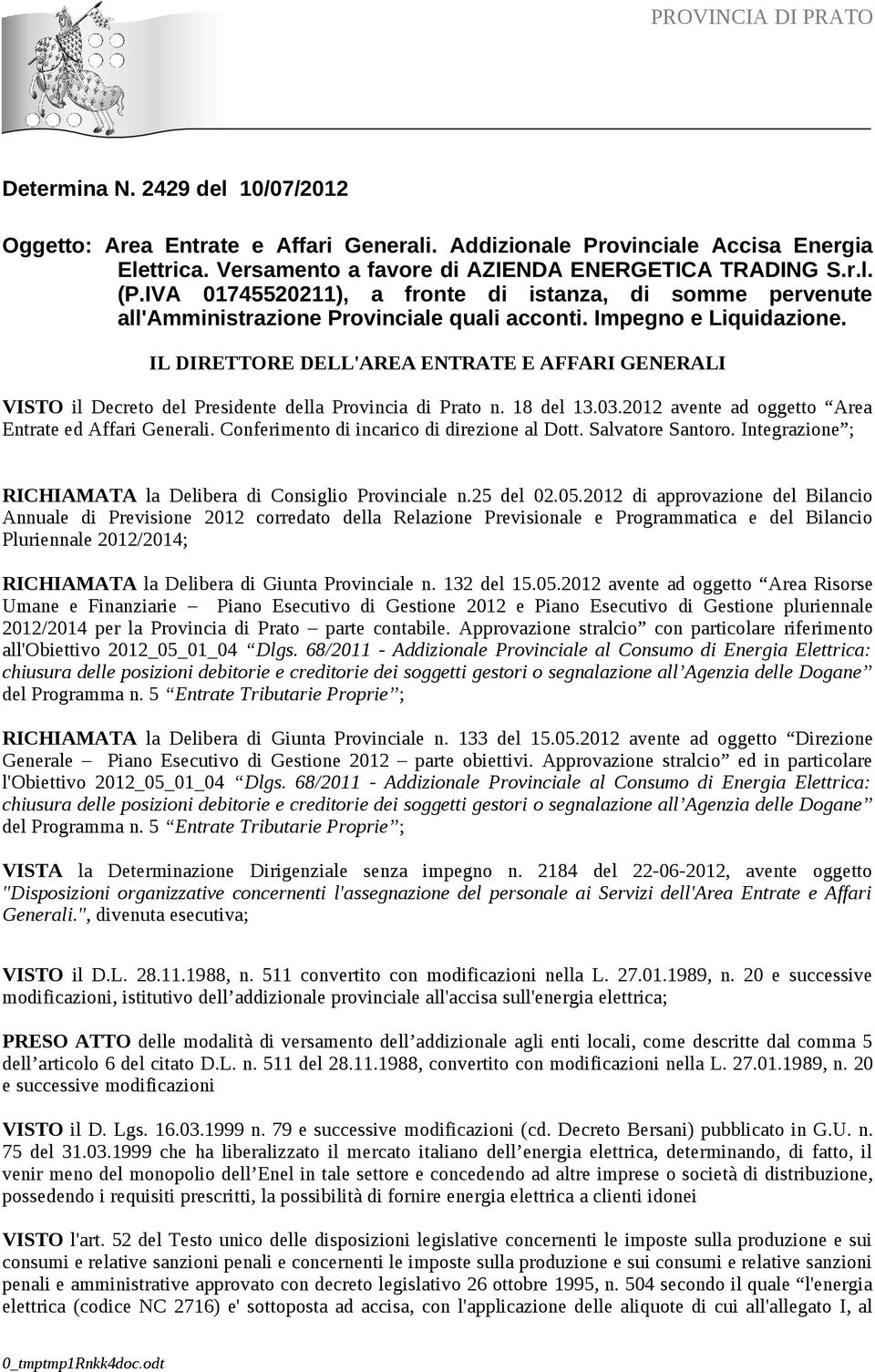 IL DIRETTORE DELL'AREA ENTRATE E AFFARI GENERALI VISTO il Decreto del Presidente della Provincia di Prato n. 18 del 13.03.2012 avente ad oggetto Area Entrate ed Affari Generali.