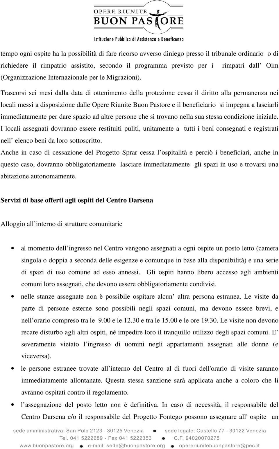 Trascorsi sei mesi dalla data di ottenimento della protezione cessa il diritto alla permanenza nei locali messi a disposizione dalle Opere Riunite Buon Pastore e il beneficiario si impegna a