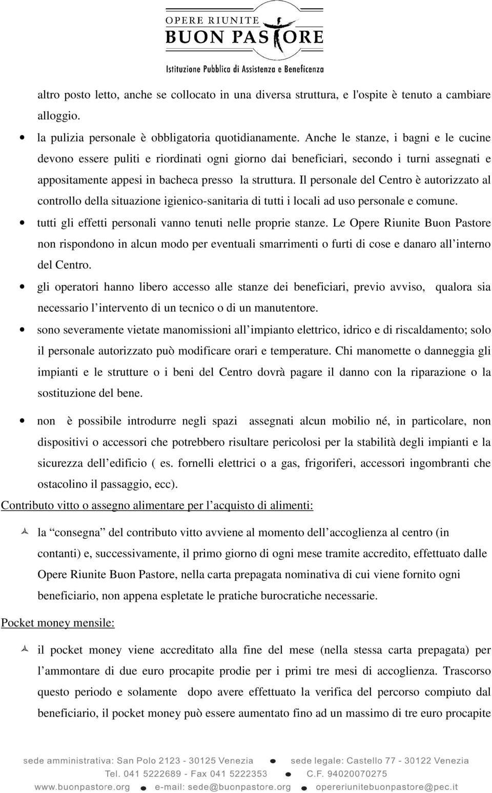 Il personale del Centro è autorizzato al controllo della situazione igienico-sanitaria di tutti i locali ad uso personale e comune. tutti gli effetti personali vanno tenuti nelle proprie stanze.