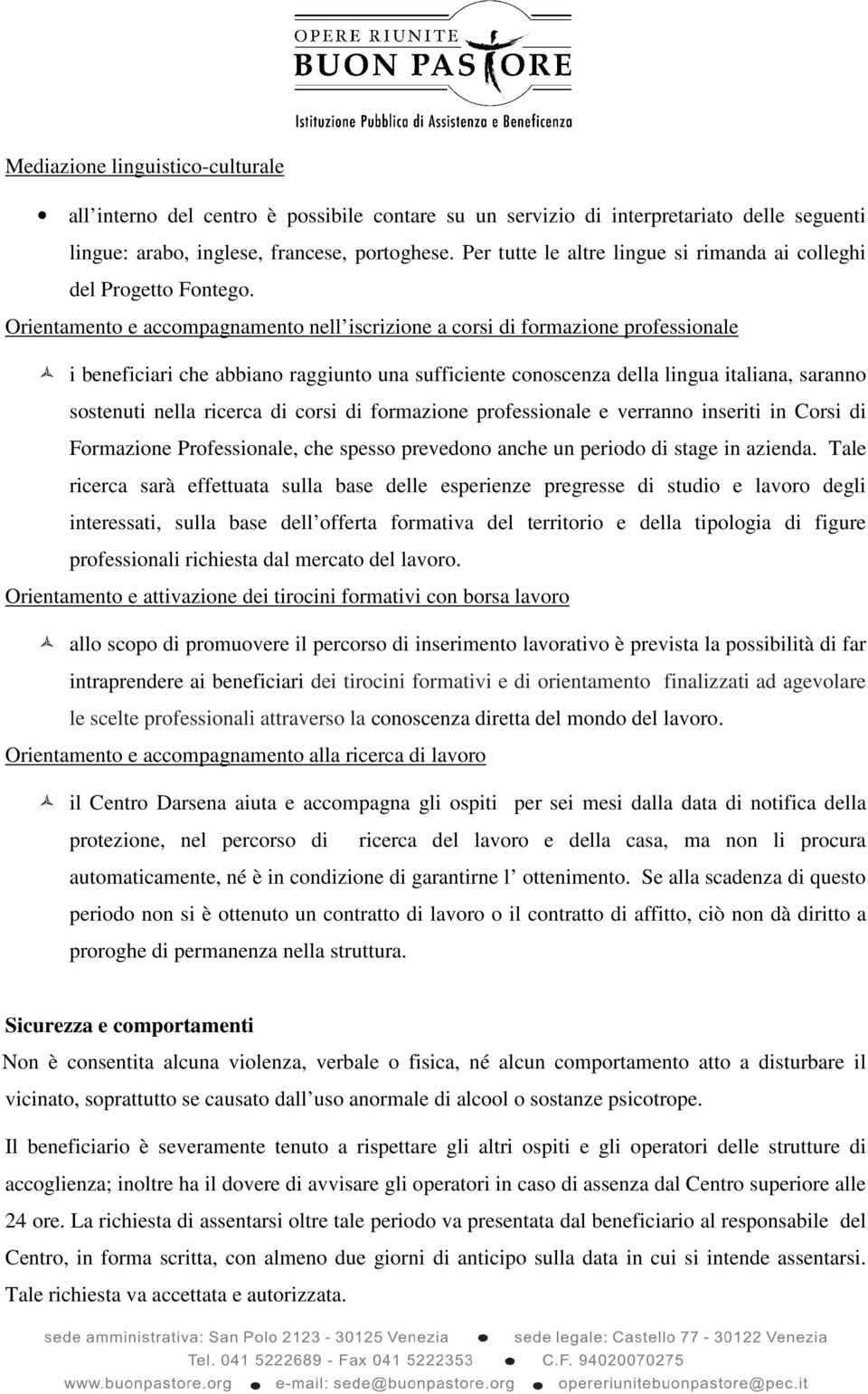 Orientamento e accompagnamento nell iscrizione a corsi di formazione professionale i beneficiari che abbiano raggiunto una sufficiente conoscenza della lingua italiana, saranno sostenuti nella