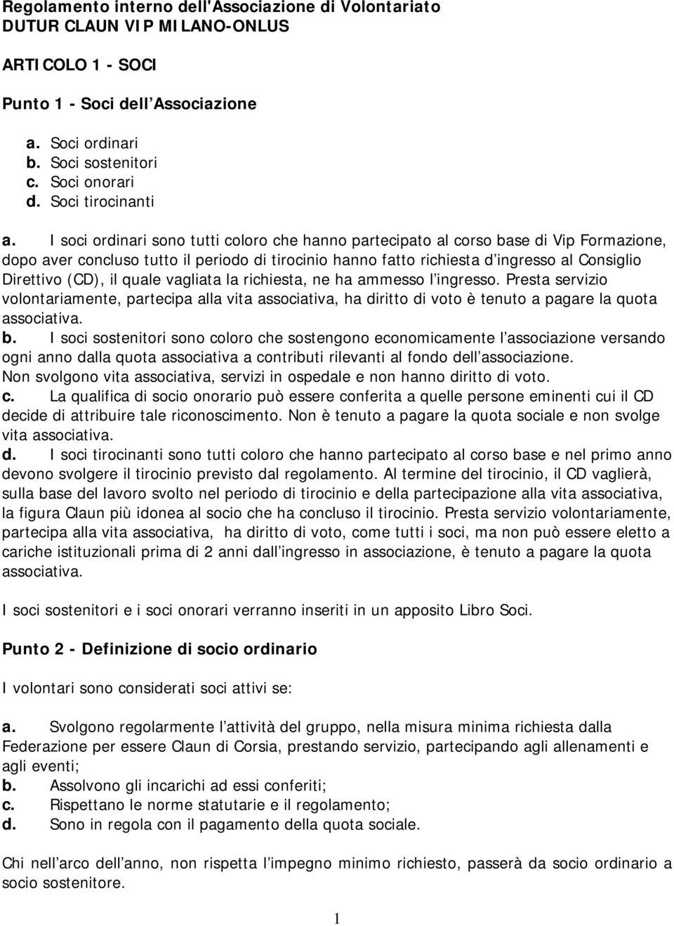 I soci ordinari sono tutti coloro che hanno partecipato al corso base di Vip Formazione, dopo aver concluso tutto il periodo di tirocinio hanno fatto richiesta d ingresso al Consiglio Direttivo (CD),