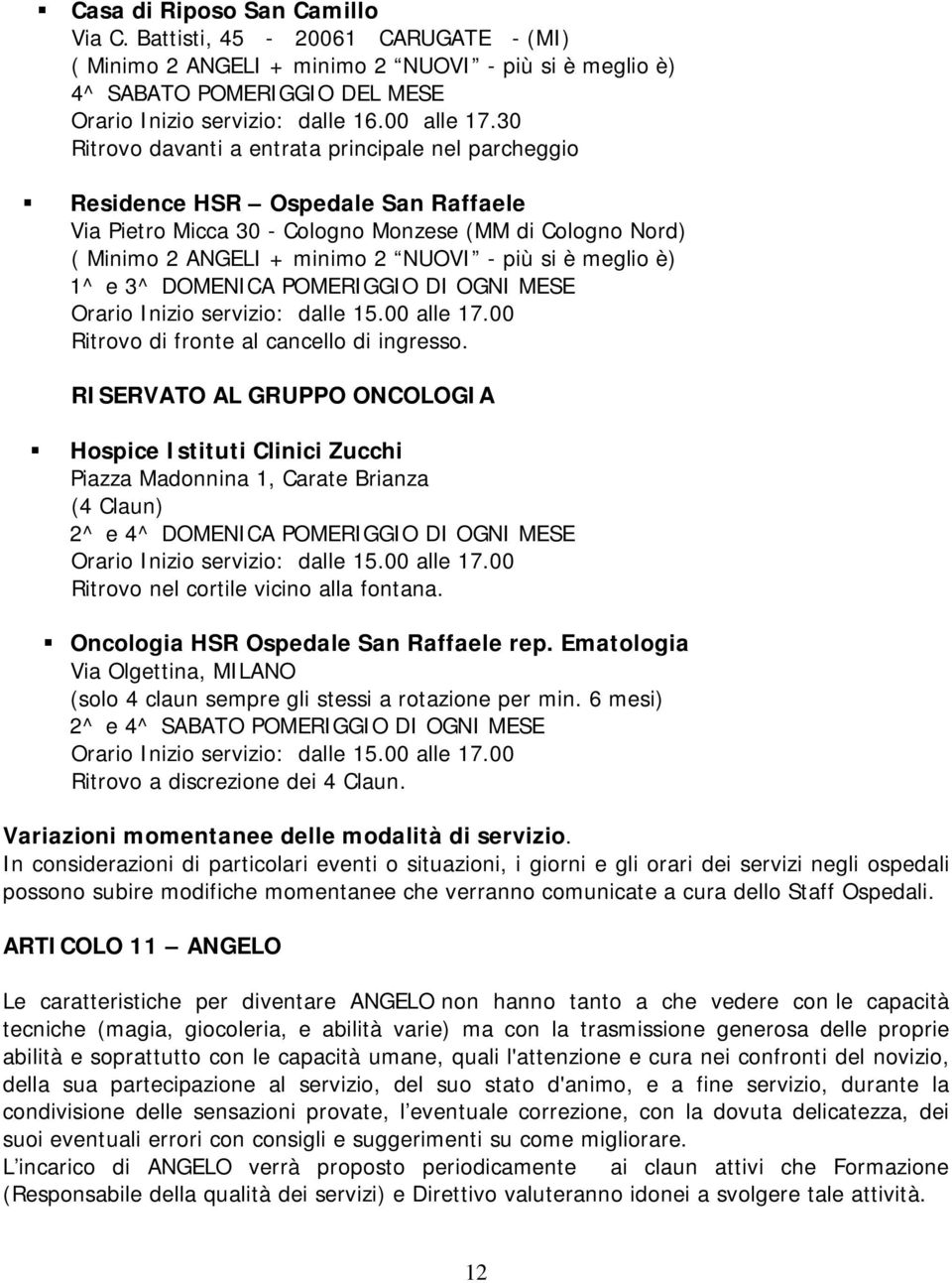 meglio è) 1^ e 3^ DOMENICA POMERIGGIO DI OGNI MESE Orario Inizio servizio: dalle 15.00 alle 17.00 Ritrovo di fronte al cancello di ingresso.