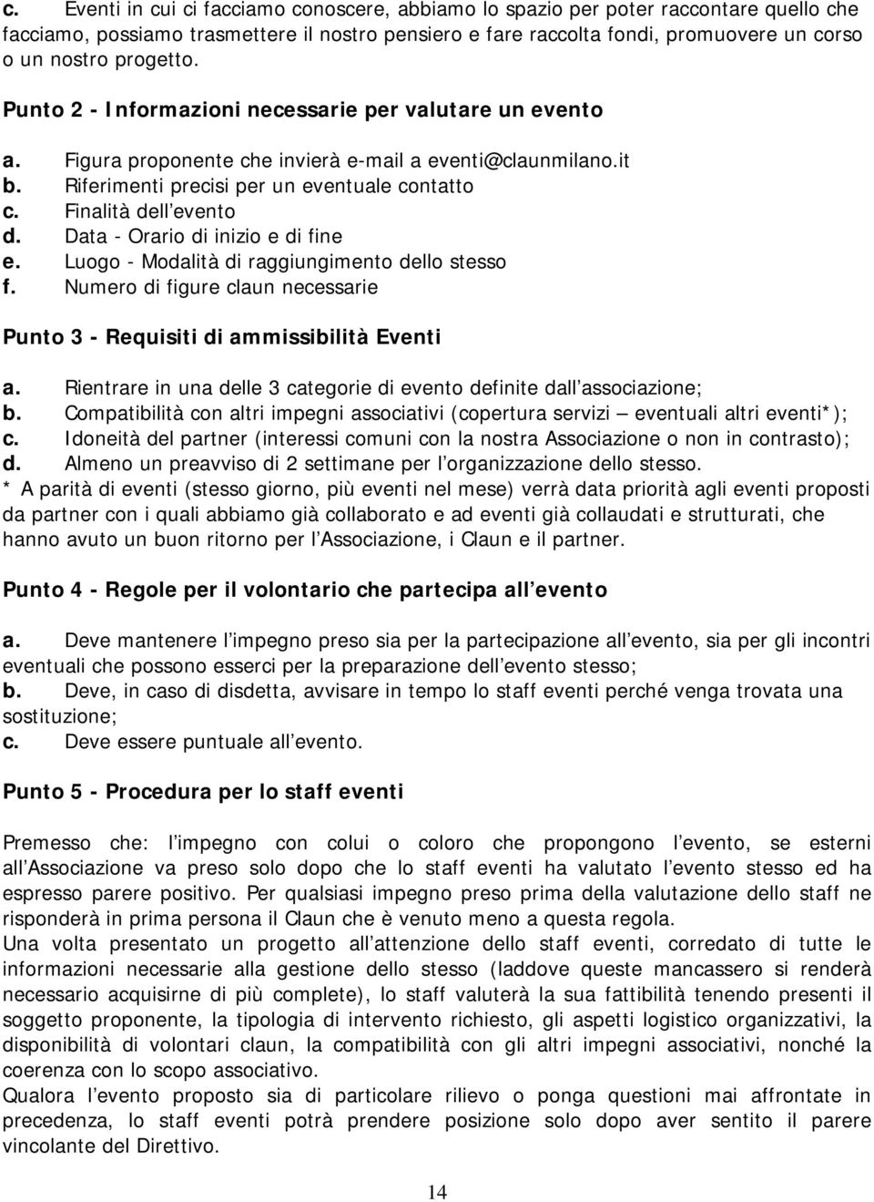 Finalità dell evento d. Data - Orario di inizio e di fine e. Luogo - Modalità di raggiungimento dello stesso f. Numero di figure claun necessarie Punto 3 - Requisiti di ammissibilità Eventi a.