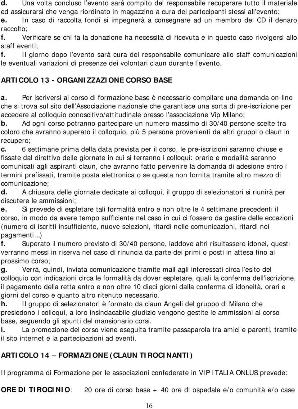 Verificare se chi fa la donazione ha necessità di ricevuta e in questo caso rivolgersi allo staff eventi; f.