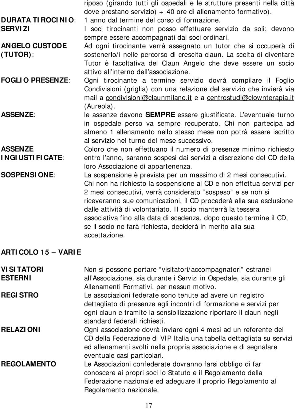 Ad ogni tirocinante verrà assegnato un tutor che si occuperà di sostenerlo/i nelle percorso di crescita claun.