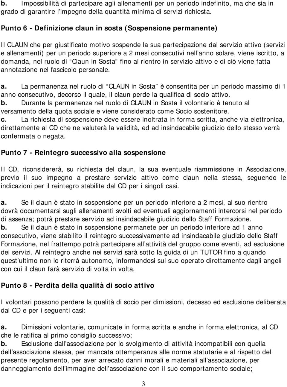 a 2 mesi consecutivi nell anno solare, viene iscritto, a domanda, nel ruolo di Claun in Sosta fino al rientro in servizio attivo e di ciò viene fatta annotazione nel fascicolo personale. a. La permanenza nel ruolo di CLAUN in Sosta è consentita per un periodo massimo di 1 anno consecutivo, decorso il quale, il claun perde la qualifica di socio attivo.