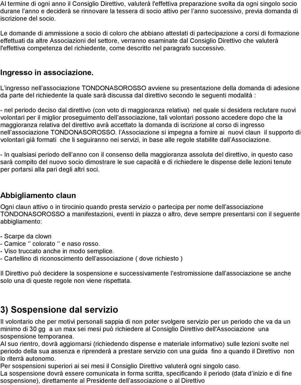 Le domande di ammissione a socio di coloro che abbiano attestati di partecipazione a corsi di formazione effettuati da altre Associazioni del settore, verranno esaminate dal Consiglio Direttivo che