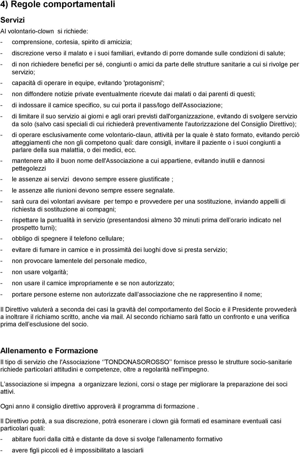 'protagonismi'; - non diffondere notizie private eventualmente ricevute dai malati o dai parenti di questi; - di indossare il camice specifico, su cui porta il pass/logo dell'associazione; - di