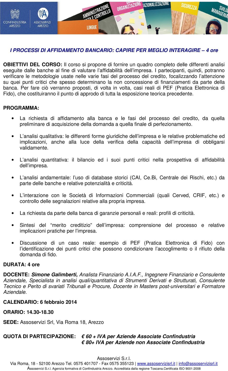 I partecipanti, quindi, potranno verificare le metodologie usate nelle varie fasi del processo del credito, focalizzando l attenzione su quei punti critici che spesso determinano la non concessione