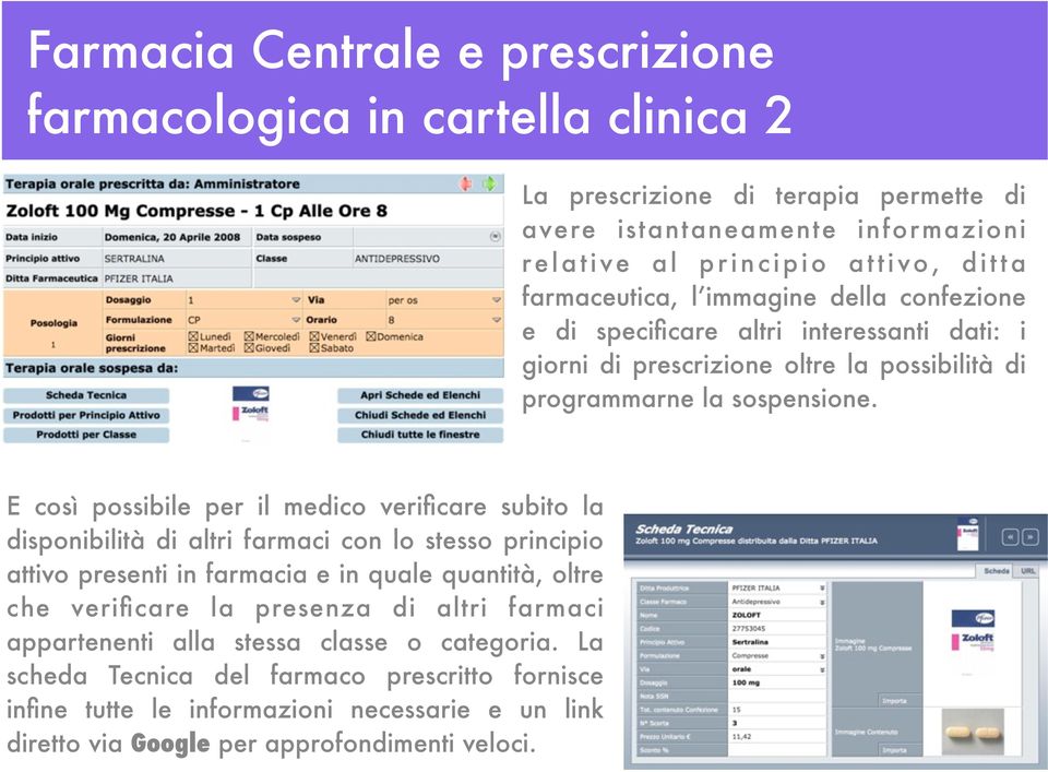 E così possibile per il medico verificare subito la disponibilità di altri farmaci con lo stesso principio attivo presenti in farmacia e in quale quantità, oltre che verificare la presenza