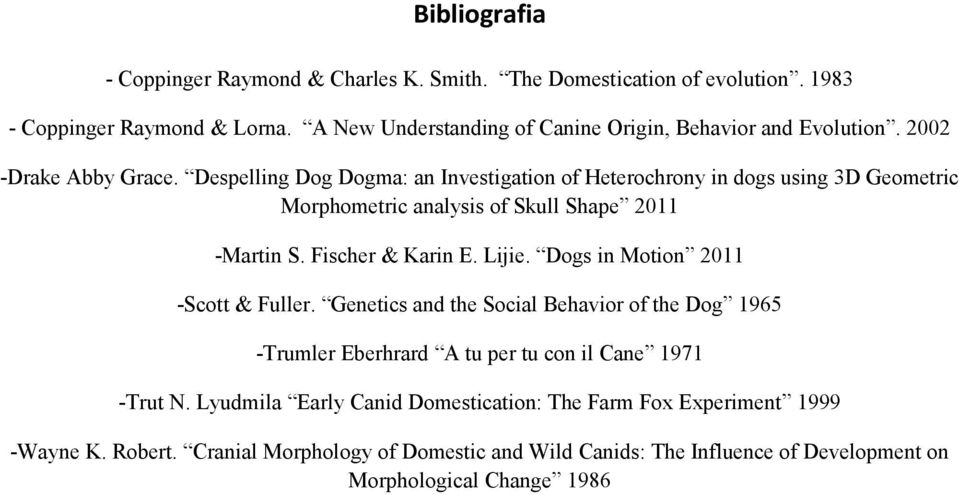 Despelling Dog Dogma: an Investigation of Heterochrony in dogs using 3D Geometric Morphometric analysis of Skull Shape 2011 -Martin S. Fischer & Karin E. Lijie.