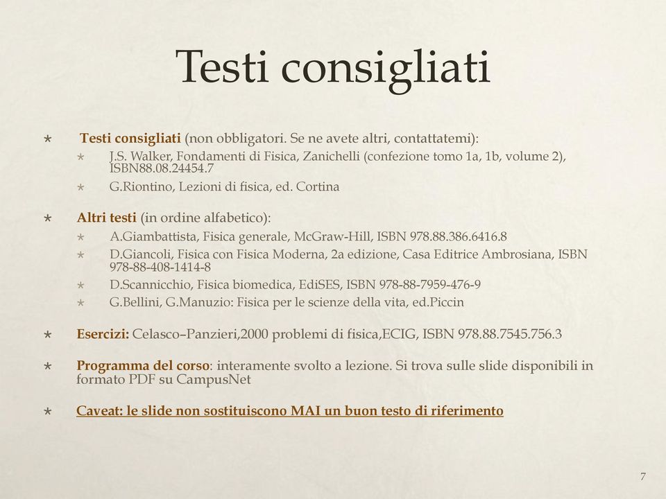 Giancoli, Fisica con Fisica Moderna, 2a edizione, Casa Editrice Ambrosiana, ISBN 978-88-408-1414-8! D.Scannicchio, Fisica biomedica, EdiSES, ISBN 978-88-7959-476-9! G.Bellini, G.