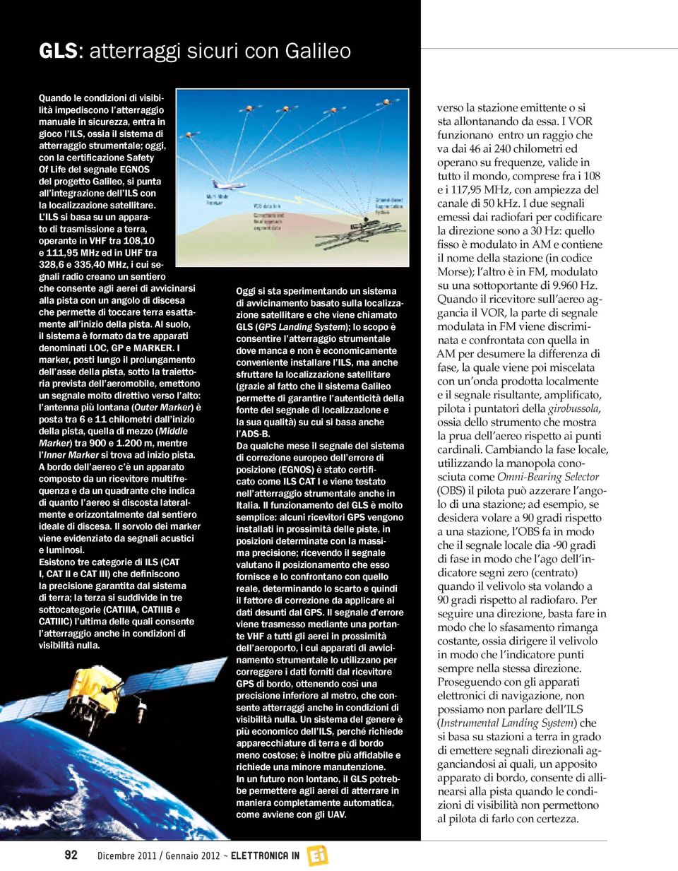 L ILS si basa su un apparato di trasmissione a terra, operante in VHF tra 108,10 e 111,95 MHz ed in UHF tra 328,6 e 335,40 MHz, i cui segnali radio creano un sentiero che consente agli aerei di