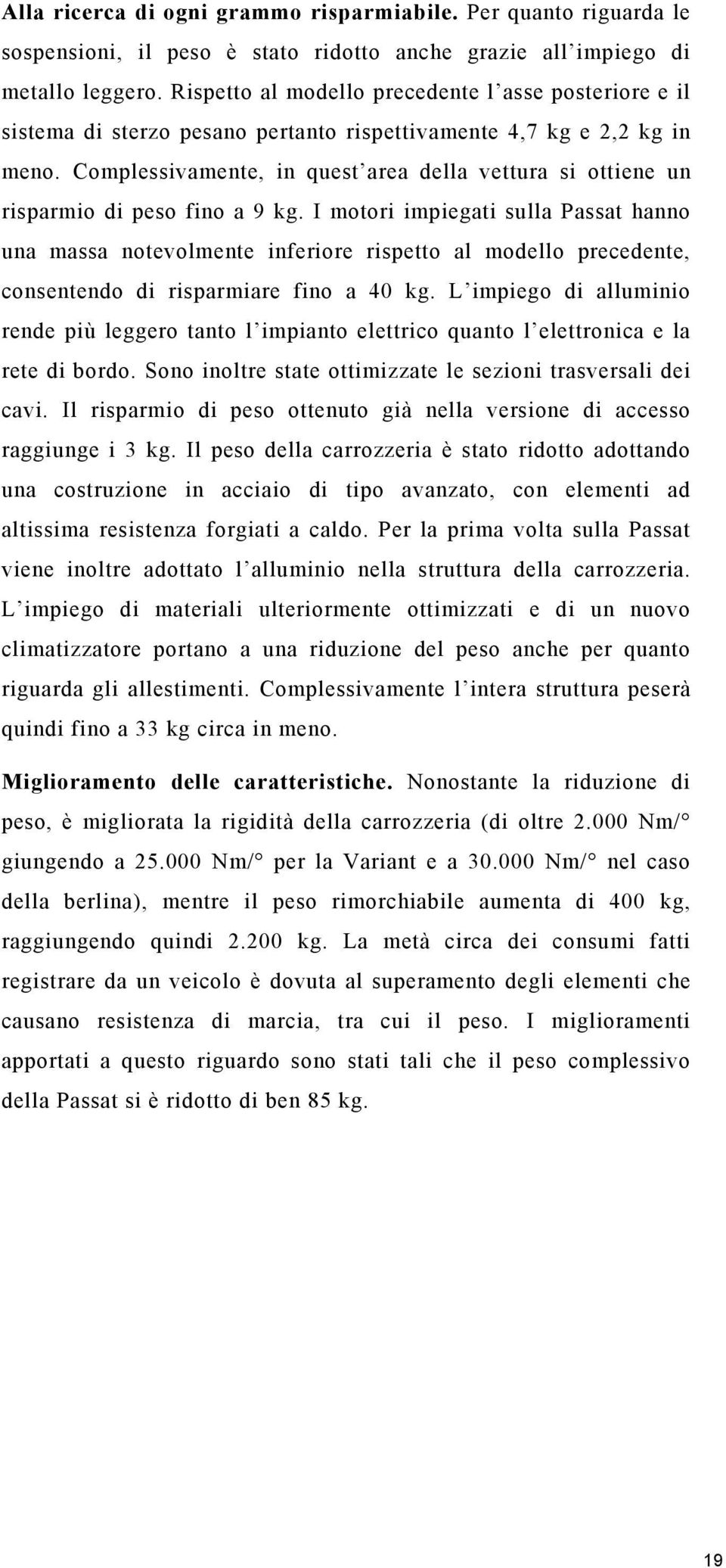 Complessivamente, in quest area della vettura si ottiene un risparmio di peso fino a 9 kg.