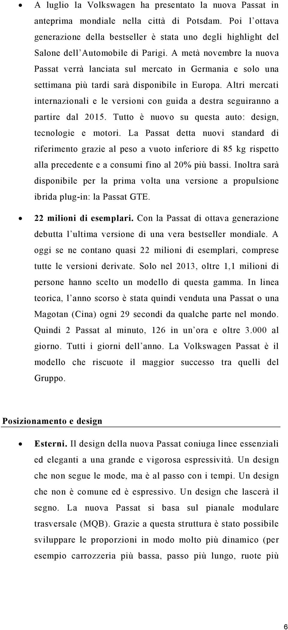 A metà novembre la nuova Passat verrà lanciata sul mercato in Germania e solo una settimana più tardi sarà disponibile in Europa.