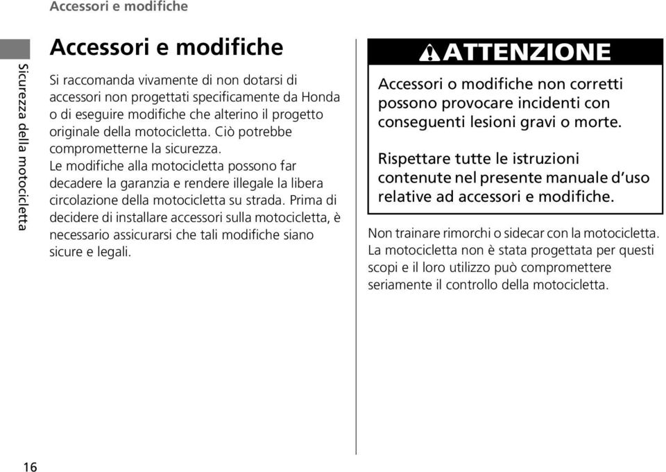 Le modifiche alla motocicletta possono far decadere la garanzia e rendere illegale la libera circolazione della motocicletta su strada.