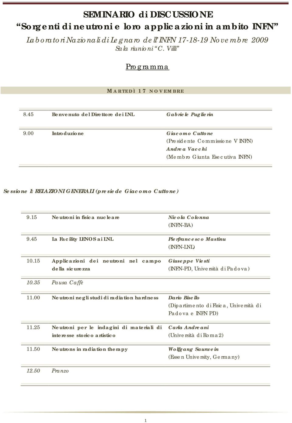 00 Introduzione Giacomo Cuttone (Presidente Commissione V INFN) Andrea Vacchi (Membro Giunta Esecutiva INFN) Sessione I: RELAZIONI GENERALI (presiede Giacomo Cuttone) 9.