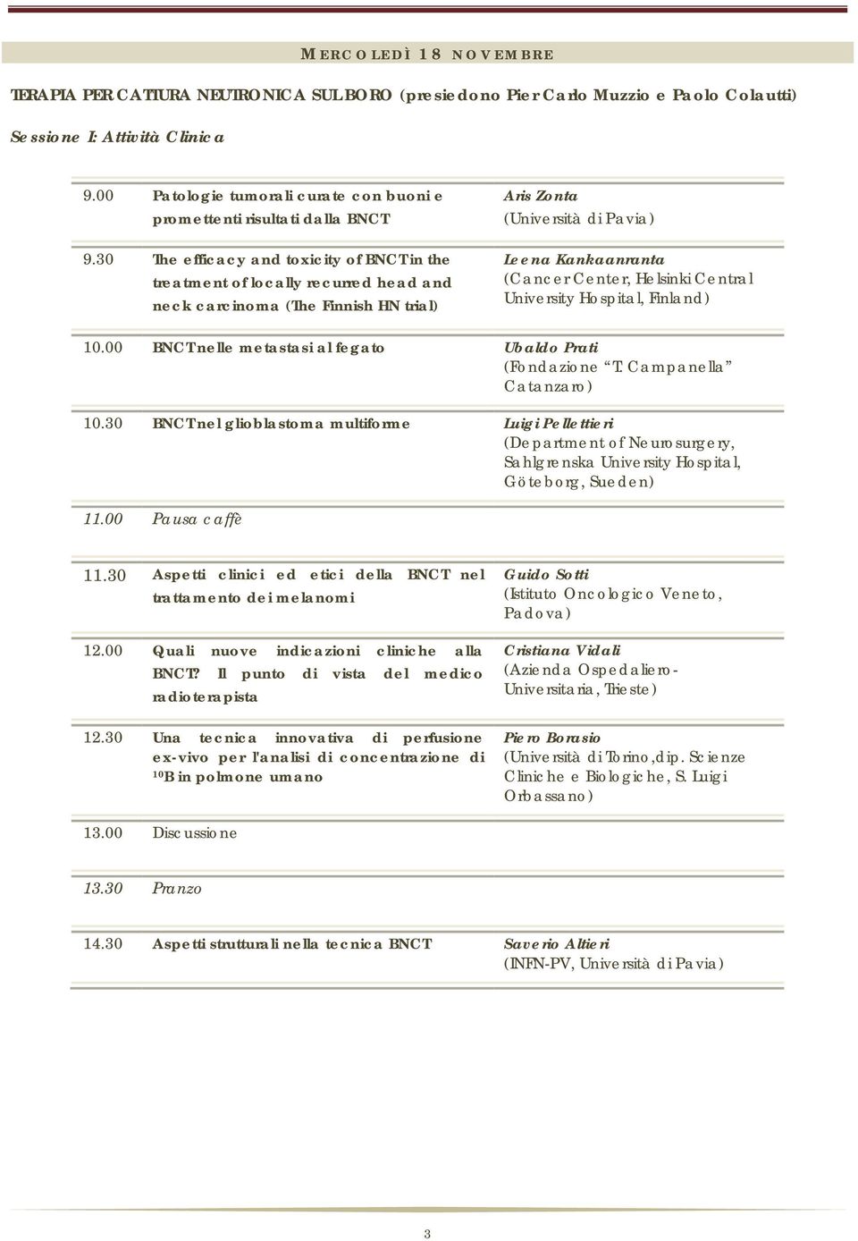 30 The efficacy and toxicity of BNCT in the treatment of locally recurred head and neck carcinoma (The Finnish HN trial) Aris Zonta Leena Kankaanranta (Cancer Center, Helsinki Central University