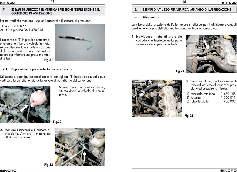 470 115. Il raccordo a T in plastica permette di effettuare le misure a veicolo in moto, senza alterarne la normale condizione di funzionamento.