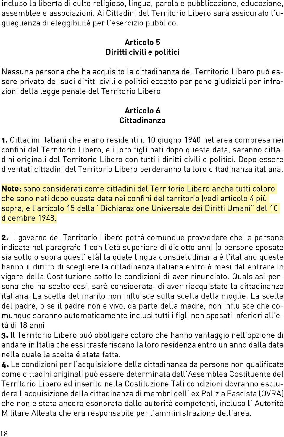 18 Articolo 5 Diritti civili e politici Nessuna persona che ha acquisito la cittadinanza del Territorio Libero può essere privato dei suoi diritti civili e politici eccetto per pene giudiziali per