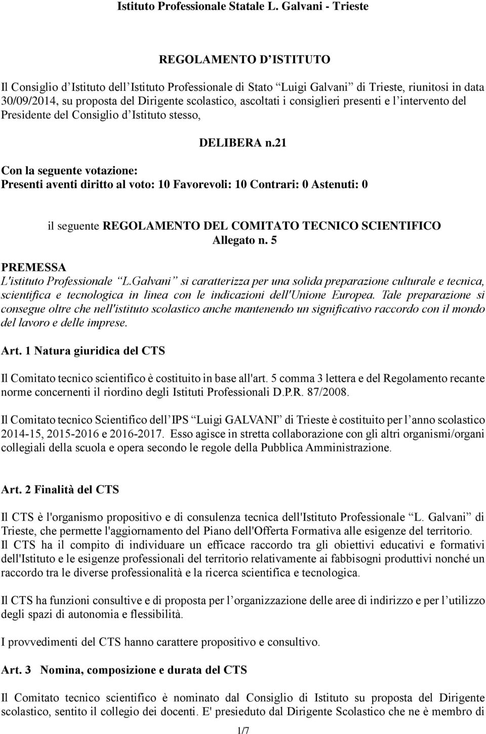 21 Con la seguente votazione: Presenti aventi diritto al voto: 10 Favorevoli: 10 Contrari: 0 Astenuti: 0 il seguente REGOLAMENTO DEL COMITATO TECNICO SCIENTIFICO Allegato n.