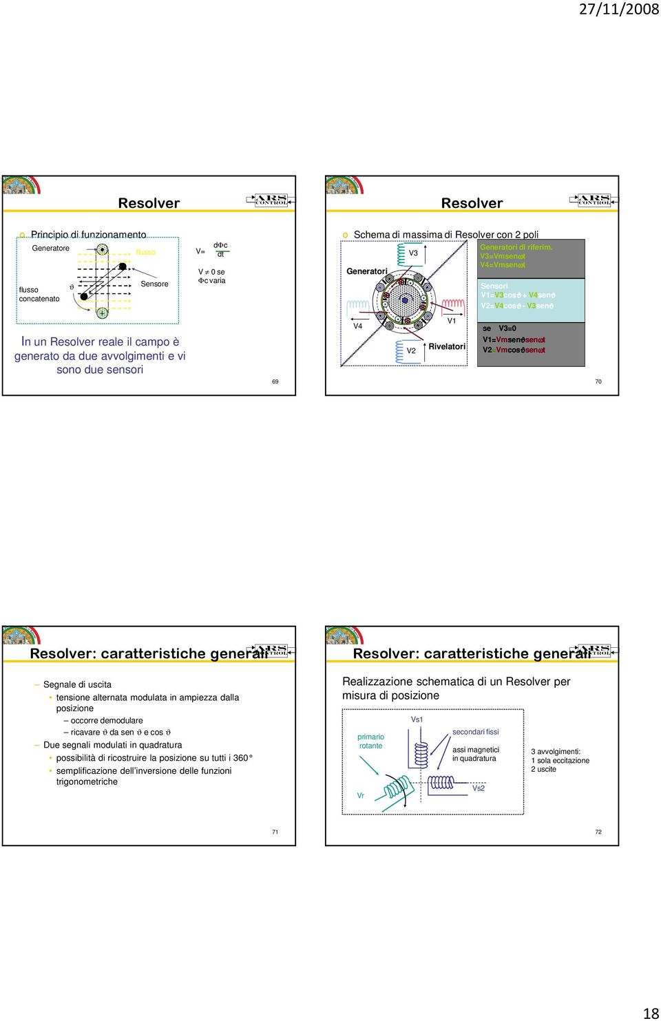 Vmcosϑsenωt 7 esolver: caratteristiche generali Segnale di uscita tensione alternata modulata in ampiezza dalla posizione occorre demodulare ricavare ϑ da sen ϑ e cos ϑ Due segnali modulati in