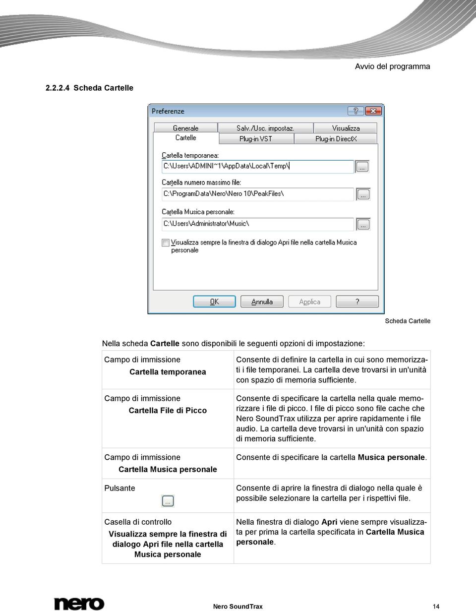 Campo di immissione Cartella Musica personale Consente di definire la cartella in cui sono memorizzati i file temporanei. La cartella deve trovarsi in un'unità con spazio di memoria sufficiente.