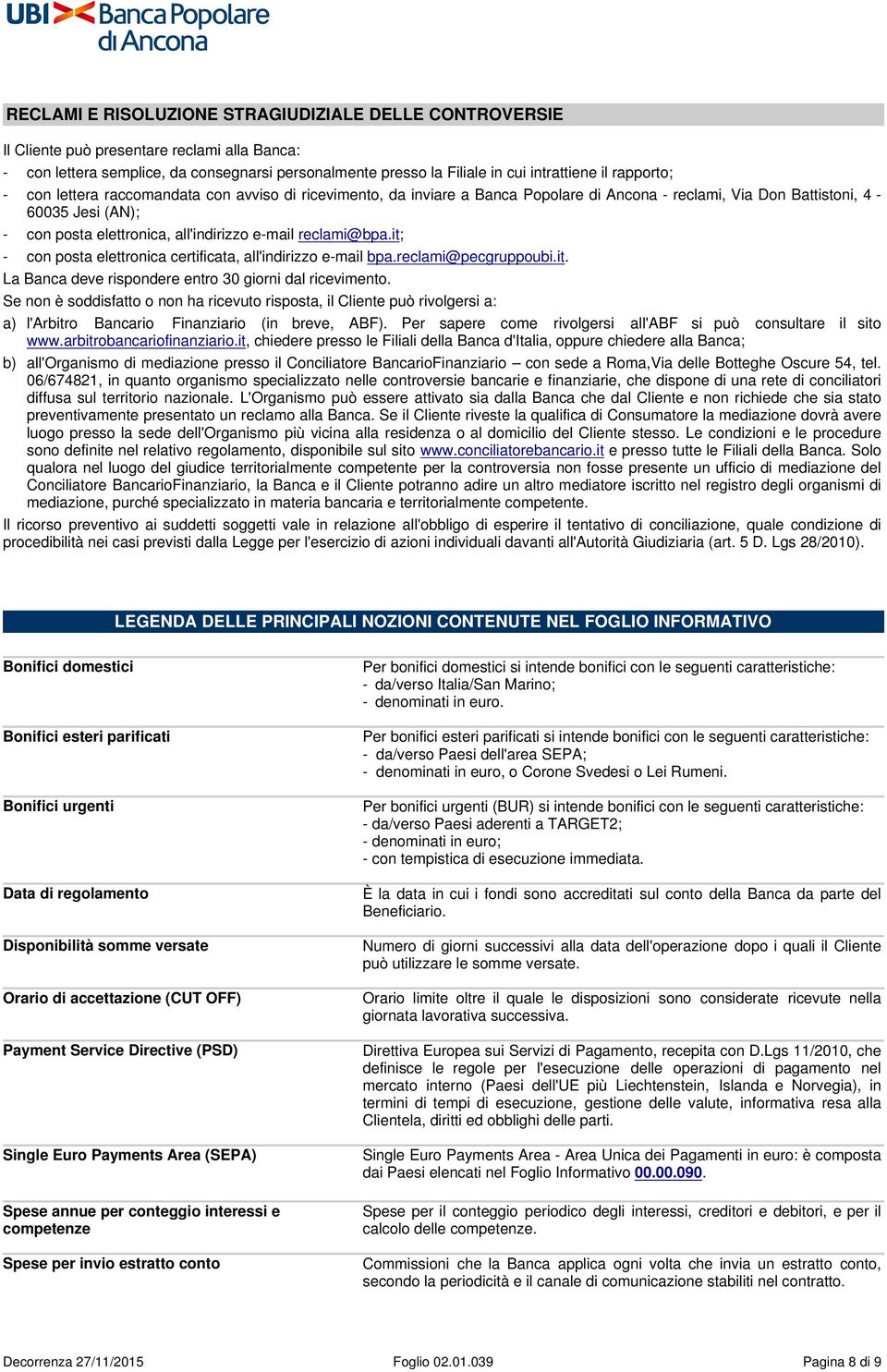 reclami@bpa.it; - con posta elettronica certificata, all'indirizzo e-mail bpa.reclami@pecgruppoubi.it. La Banca deve rispondere entro 30 giorni dal ricevimento.